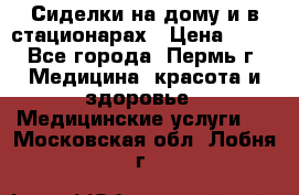 Сиделки на дому и в стационарах › Цена ­ 80 - Все города, Пермь г. Медицина, красота и здоровье » Медицинские услуги   . Московская обл.,Лобня г.